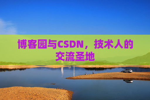 博客园与CSDN,技术人的交流圣地